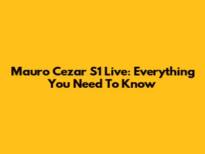 Mauro Cezar S1 Live: Everything You Need To Know