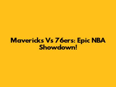 Mavericks Vs 76ers: Epic NBA Showdown!