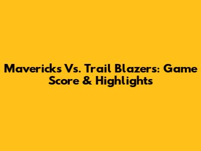 Mavericks Vs. Trail Blazers: Game Score & Highlights