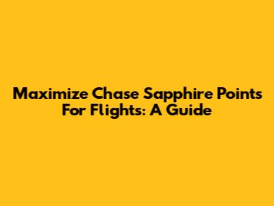Maximize Chase Sapphire Points For Flights: A Guide