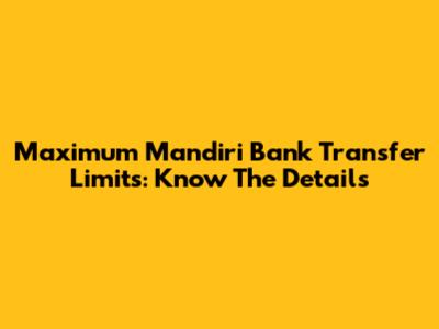 Maximum Mandiri Bank Transfer Limits: Know The Details
