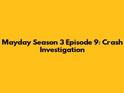 Mayday Season 3 Episode 9: Crash Investigation