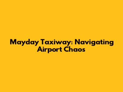 Mayday Taxiway: Navigating Airport Chaos