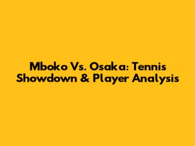 Mboko Vs. Osaka: Tennis Showdown & Player Analysis