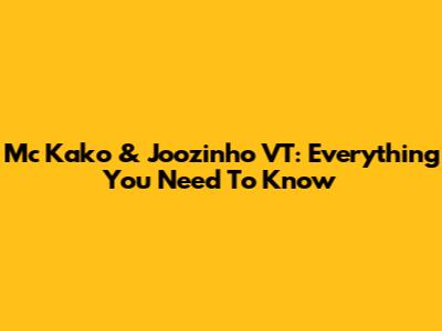 Mc Kako & Joozinho VT: Everything You Need To Know
