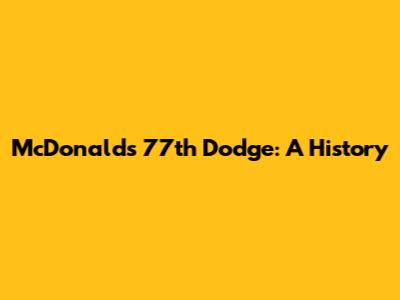 McDonald's 77th Dodge: A History
