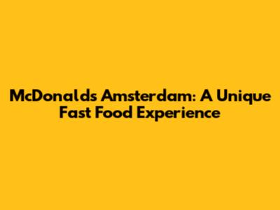 McDonald's Amsterdam: A Unique Fast Food Experience