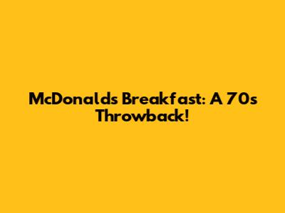 McDonald's Breakfast: A 70s Throwback!