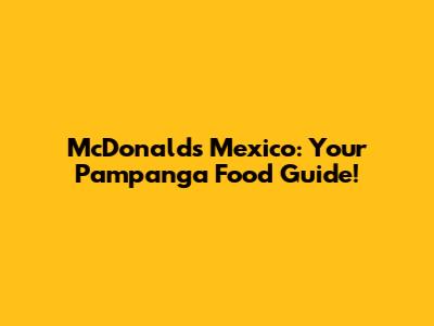McDonald's Mexico: Your Pampanga Food Guide!