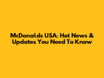 McDonald's USA: Hot News & Updates You Need To Know