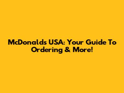 McDonald's USA: Your Guide To Ordering & More!