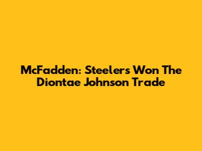 McFadden: Steelers Won The Diontae Johnson Trade