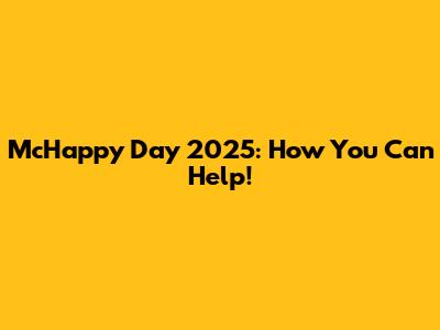 McHappy Day 2025: How You Can Help!