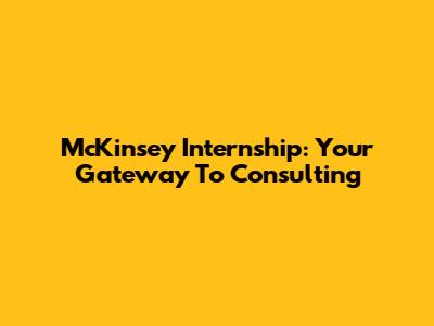McKinsey Internship: Your Gateway To Consulting