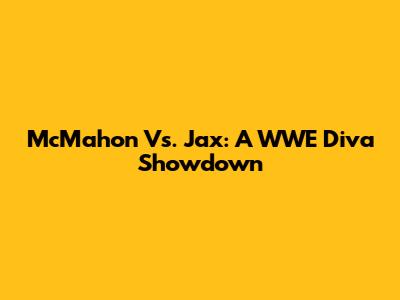 McMahon Vs. Jax: A WWE Diva Showdown