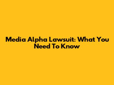 Media Alpha Lawsuit: What You Need To Know
