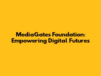 MediaGates Foundation: Empowering Digital Futures
