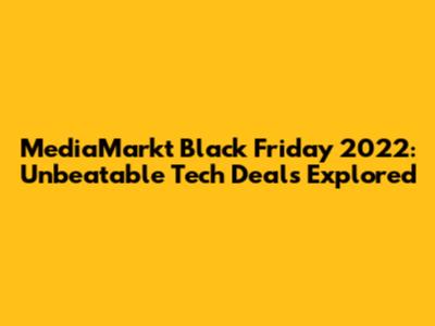 MediaMarkt Black Friday 2022: Unbeatable Tech Deals Explored