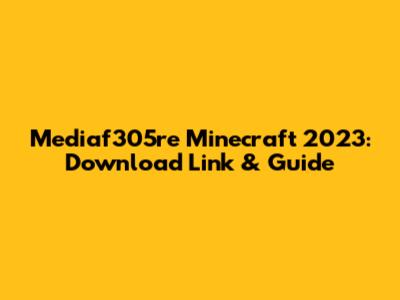 Mediaf305re Minecraft 2023: Download Link & Guide