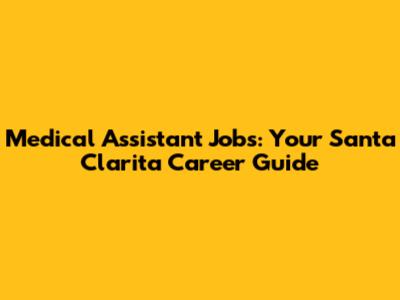 Medical Assistant Jobs: Your Santa Clarita Career Guide