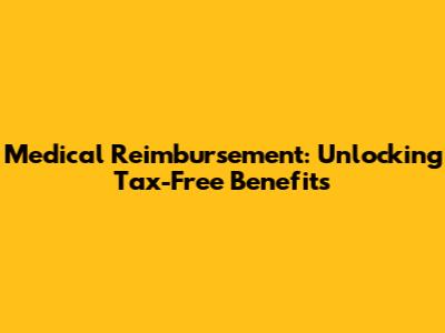 Medical Reimbursement: Unlocking Tax-Free Benefits