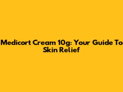 Medicort Cream 10g: Your Guide To Skin Relief