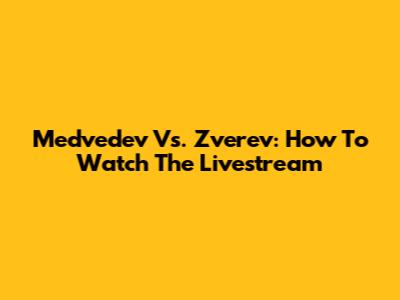 Medvedev Vs. Zverev: How To Watch The Livestream