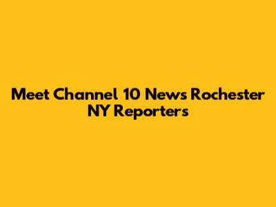 Meet Channel 10 News Rochester NY Reporters