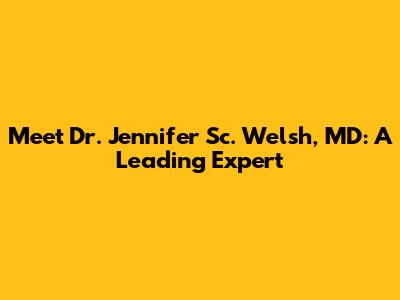Meet Dr. Jennifer Sc. Welsh, MD: A Leading Expert