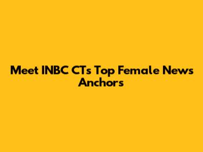 Meet INBC CT's Top Female News Anchors