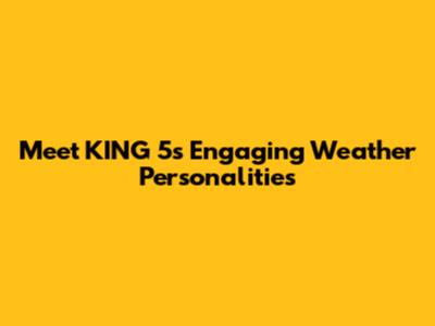 Meet KING 5's Engaging Weather Personalities