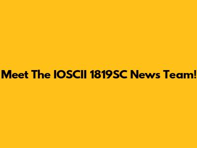 Meet The IOSCII 1819SC News Team!