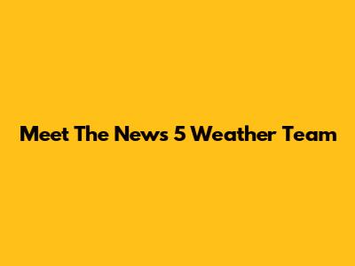 Meet The News 5 Weather Team