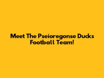 Meet The Pseioregonse Ducks Football Team!