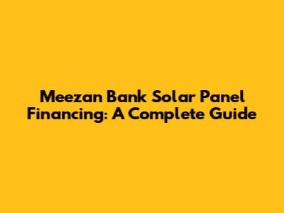 Meezan Bank Solar Panel Financing: A Complete Guide