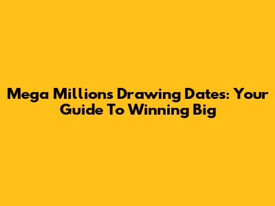 Mega Millions Drawing Dates: Your Guide To Winning Big