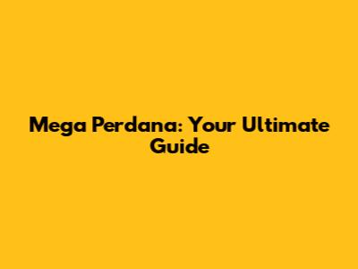 Mega Perdana: Your Ultimate Guide