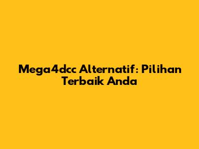Mega4dcc Alternatif: Pilihan Terbaik Anda