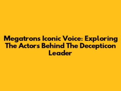 Megatron's Iconic Voice: Exploring The Actors Behind The Decepticon Leader