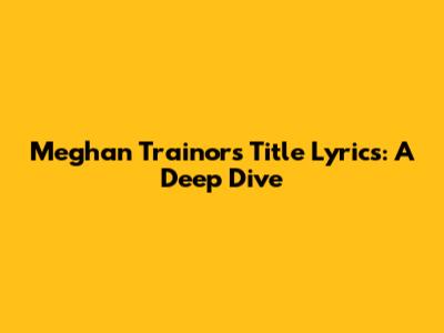 Meghan Trainor's "Title" Lyrics: A Deep Dive
