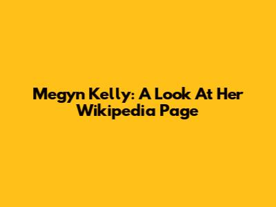 Megyn Kelly: A Look At Her Wikipedia Page