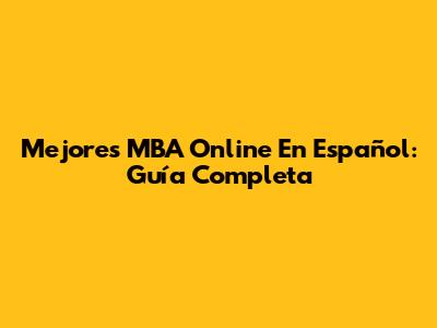 Mejores MBA Online En Español: Guía Completa