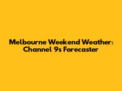 Melbourne Weekend Weather: Channel 9's Forecaster