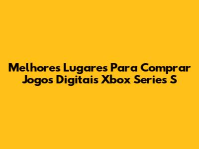 Melhores Lugares Para Comprar Jogos Digitais Xbox Series S