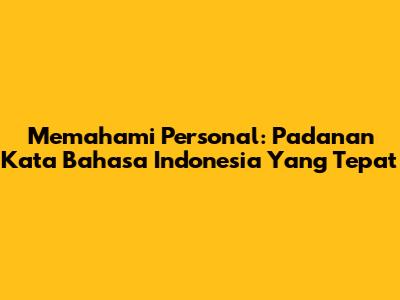 Memahami 'Personal': Padanan Kata Bahasa Indonesia Yang Tepat