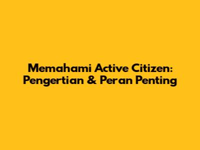 Memahami Active Citizen: Pengertian & Peran Penting
