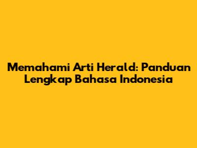 Memahami Arti 'Herald': Panduan Lengkap Bahasa Indonesia