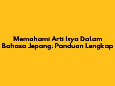 Memahami Arti 'Isya' Dalam Bahasa Jepang: Panduan Lengkap