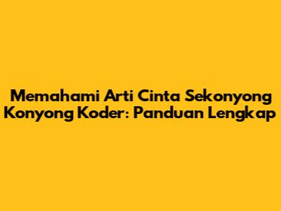 Memahami Arti Cinta Sekonyong Konyong Koder: Panduan Lengkap