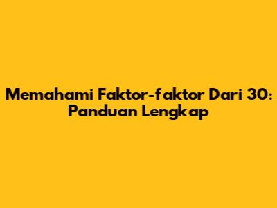 Memahami Faktor-faktor Dari 30: Panduan Lengkap